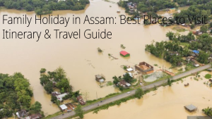 family holidays in assam